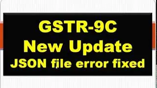 GSTR9C New Form Offline Utility Update,JSON file error fixed & field made optional,GST Annual Return