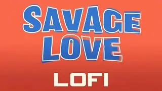 Savage Love #Lofi