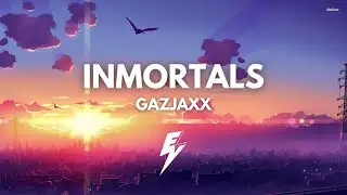 GaZjaxx - Inmortals (EVR Release) [COPYRIGHT FREE]
