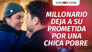 Millionaire Leaves His Fiancée for a Poor Girl | @LoveBusterEspanol