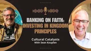 Banking on Faith: Investing in Kingdom Principles || Cultural Catalysts with Sean Kouplen