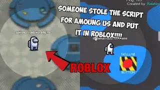 SOMEONE STOLE THE SCRIPT FOR AMOUNG US AND PUT IT IN ROBLOX!!!!