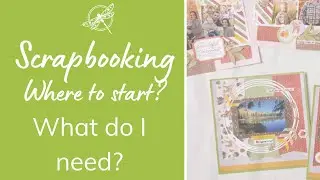 Scrapbooking - Where to Start? What do I need?