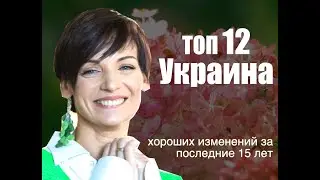 Украина. Топ 12  изменений за последние 15 лет.