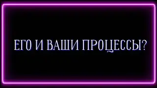 ЕГО И ВАШИ ПРОЦЕССЫ?❤️✅️