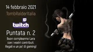 Tomb Raider Italia live chat Twitch #2 - Buon compleanno Lara Croft e un po' di Level Editor