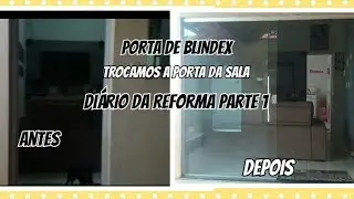 PORTA DE BLINDEX/TROCAMOS A PORTA DA SALA/DIÁRIO DA REFORMA PARTE 1
