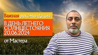 Важная рекомендация в день летнего Солнцестояния от Мастера (20.06)