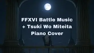 FFXVI Battle Music + Tsuki Wo Miteita (Moongazing) Piano Cover