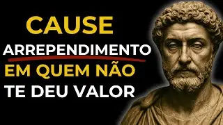 7 Atitudes que Fazem Quem não te VALORIZA se Arrepender Amargamente | Estoicismo | Sabedoria Estoica