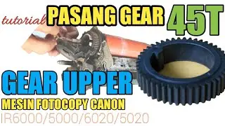 CARA MENGGANTI GEAR UPPER 45 || IR 6000/5000/6020/5020 || tutorial servis mesin fotocopy