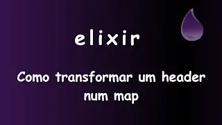 Elixir - 055 - Como transformar um header num map #sabeprogramar
