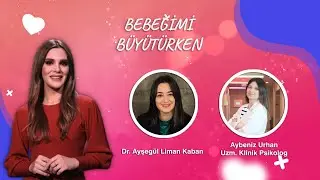 Bebeğimi Büyütürken - Dr. Ayşegül Liman Kaban - Uzm. Klinik Psikolog Aybeniz Urhan
