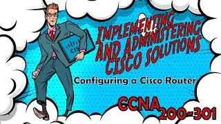 CCNA (200-301) - Configuring a Cisco Router