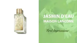 NEW Maison Lancôme JASMIN D'EAU 2021 | FIRST IMPRESSIONS