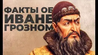 ФАКТЫ ОБ ИВАНЕ ГРОЗНОМ