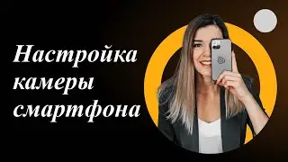 Настройка камеры смартфона для фотосъемки