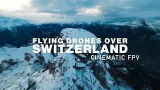 Flying drones over Switzerland - FPV cinématique