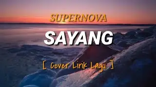 Lirik Lagu Supernova - Sayang (cover)
