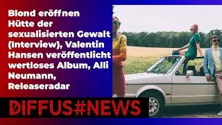 Blond eröffnen Hütte der sexualisierten Gewalt (Interview), Valentin Hansen uvm. | DIFFUS News
