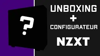 UNBOXING PC NZXT ET ON VOUS MONTRE LEUR CONFIGURATEUR