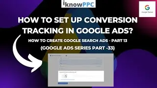 How to Set up Conversion Tracking in Google Ads | Complete Google Ads Course | iKnowPPC