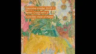 Genome Insider S3 Episode 2: Better Crops With a Pointillist Approach to Plant Genomics