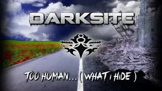 DARKSITE - TOO HUMAN...( WHAT I HIDE )