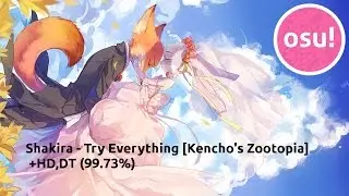 osu! ~ Shakira - Try Everything [Kencho's Zootopia] +HD,DT (99.73%)