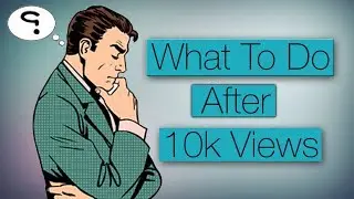10k Views Complete ! What to do Next????