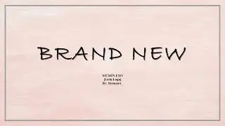 XIUMIN EXO - Brand New [Lirik lagu]