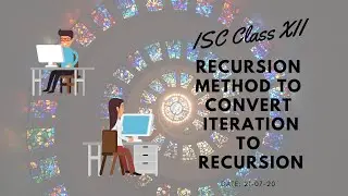 ISC Class XII: Recursion - Method to Convert Iterative Program to Recursive