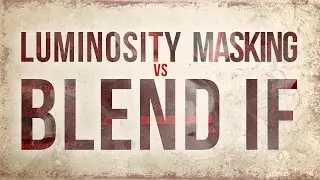 Luminosity Masking versus Blend If in Photoshop