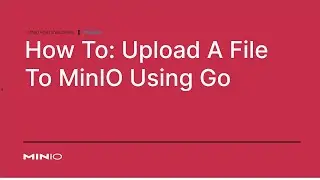 How To Upload A File To MinIO Using Go