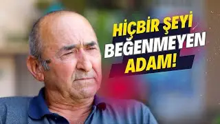 Hiçbir Şeyi Beğenmeyen Adam! :)