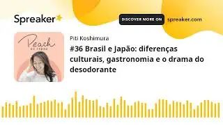#36 Brasil e Japão: diferenças culturais, gastronomia e o drama do desodorante (part 4 of 5)