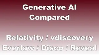 Generative AI compared - Relativity / vdiscovery / Everlaw / Disco / Reveal // Tip 80