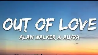 Alan Walker & Au/Ra _-_ Out Of Love ( Lyrics)