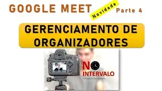 NO INTERVALO - Novidade no Google Meet - GERENCIAMENTO DE ORGANIZADORES, muito importante saber!