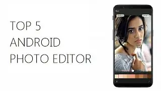 Top 5 Android Photo Editor Apps - The everything