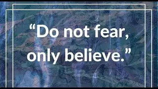 Do Not Fear, Only Believe