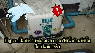 ปั๊มทํางานตลอดเวลา เวลาเปิดใช้น้ำก่อนถึงปั๊ม โดยท่อไม่มีการรั่ว ซึม ปั๊มน้ํา hitachi xs และรุ่นอื่น