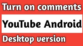 how to turn on comments on YouTube android desktop version | Enable comments on YouTube