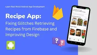 Building a Recipe App in Android Studio: Fixing Glitches in Retrieving Recipes and Improving Design