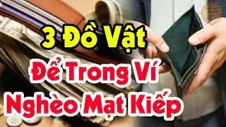 Để 4 Đồ Vật Thứ Này Trong Ví Xác Định NGHÈO BỀN VỮNG Làm Mãi Không Giàu Tiền Bạc Đội Nón Ra Đi
