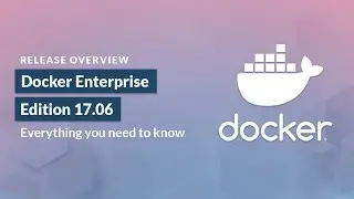 Everything You Need to Know About Docker Enterprise Edition 17.06 | Release Overview