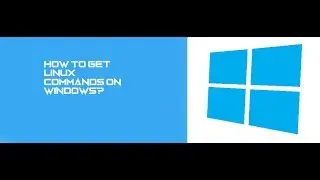 How to Get Linux Commands On Windows 10/8