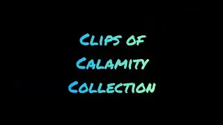 (Gaming) Clips Of Calamity Vol 1