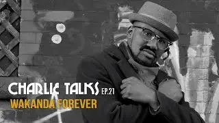Charlie Talks Ep 21 - Wakanda Forever