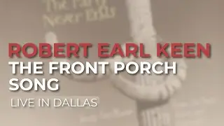 Robert Earl Keen - The Front Porch Song (Live In Dallas) (Official Audio)